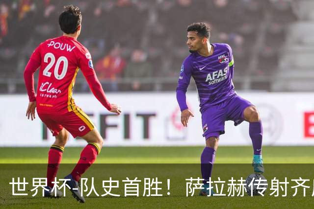 世界杯-队史首胜！萨拉赫传射齐库建功 埃及3-1新西兰升至榜首
